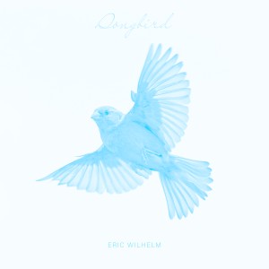 Eric Wilhelm_Songbird_Cover_Final.jpeg